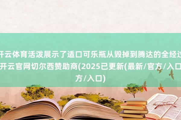 开云体育活泼展示了适口可乐瓶从毁掉到腾达的全经过-开云官网切尔西赞助商(2025已更新(最新/官方/入口)