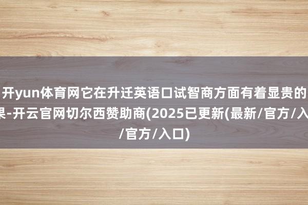 开yun体育网它在升迁英语口试智商方面有着显贵的后果-开云官网切尔西赞助商(2025已更新(最新/官方/入口)