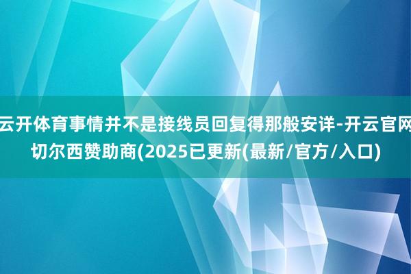 云开体育事情并不是接线员回复得那般安详-开云官网切尔西赞助商(2025已更新(最新/官方/入口)
