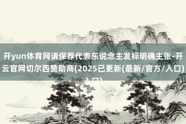 开yun体育网请保荐代表东说念主发标明确主张-开云官网切尔西赞助商(2025已更新(最新/官方/入口)